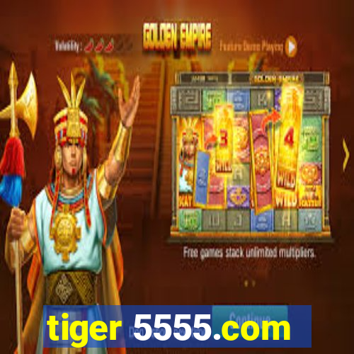 tiger 5555.com